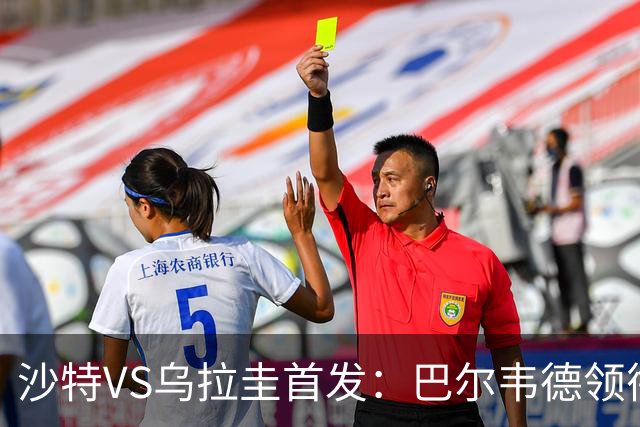 沙特VS乌拉圭首发：巴尔韦德领衔 努涅斯乌加特登场